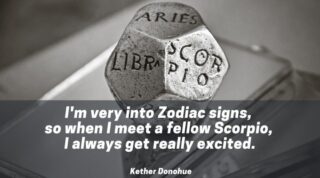 "I'm very into Zodiac signs, so when I meet a fellow Scorpio, I always get really excited.  Kether Donohue" #freereading #roxaneastrologer #psychicreading #horoscope #astrology